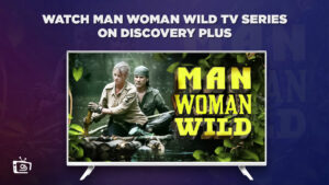 How to Watch Man Woman Wild TV Series Outside USA on Discovery Plus