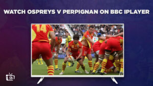 How to Watch Ospreys v Perpignan Outside UK On BBC iPlayer