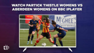 How to Watch Partick Thistle Womens vs Aberdeen Womens in Canada on BBC iPlayer [Live Stream]