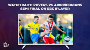 How To Watch Raith Rovers vs Airdrieonians Semi Final in Canada on BBC iPlayer