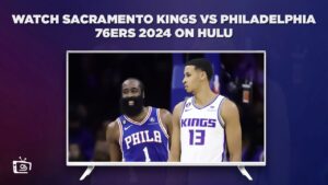 How to Watch Sacramento Kings vs Philadelphia 76ers 2024 Outside USA on Hulu (Easy to Stream)