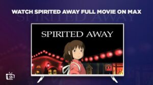 How To Watch Spirited Away Full Movie Outside US on Max [Pro Tips]
