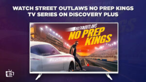 How To Watch Street Outlaws No Prep Kings TV Series Outside USA on Discovery Plus