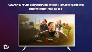 How to Watch The Incredible Pol Farm Series Premiere Outside USA on Hulu – [Top-Notch Hacks]