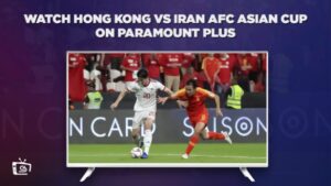 How To Watch Hong Kong Vs Iran AFC Asian Cup in Hong Kong on Paramount Plus