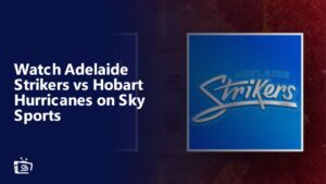 Watch Adelaide Strikers vs Hobart Hurricanes in Canada on Sky Sports