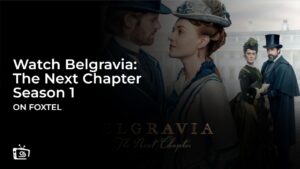 Watch Belgravia: The Next Chapter Season 1 Outside Australia on Foxtel