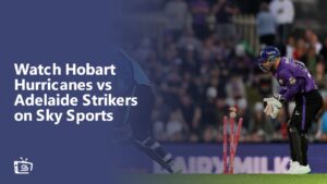 Watch Hobart Hurricanes vs Adelaide Strikers Outside UK on Sky Sports