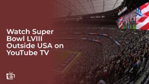 Watch Super Bowl LVIII Outside USA on YouTube TV