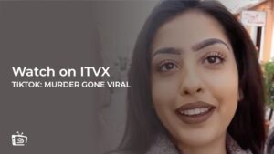 How to Watch TikTok: Murder Gone Viral 2024 outside UK on ITVX? [Ultimate Guide]
