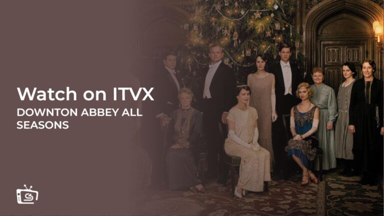 watch-Downton-Abbey-all-seasons-outside UK-on-ITVX