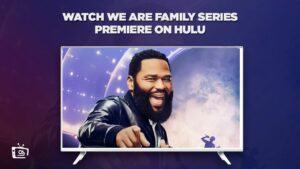 Wie man die We Are Family Series Premiere anschaut in Deutschland Auf Hulu [In 4K Qualität]