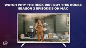How to Watch Why the Heck Did I Buy This House Season 2 Episode 5 in India on Max
