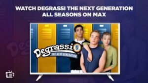 How to Watch Degrassi The Next Generation All Seasons in New Zealand on Max [Pro Tips]