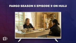 Comment Regarder l’épisode 9 de la saison 5 de Fargo en France sur Hulu [Résultat en 4K]