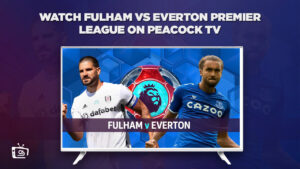 How to Watch Fulham vs Everton Premier League in Hong Kong on Peacock