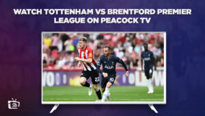 How To Watch Tottenham vs Brentford Premier League in Australia on Peacock
