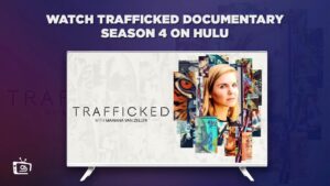 How to Watch Trafficked Documentary Season 4 in Australia on Hulu – [Elite Methods]