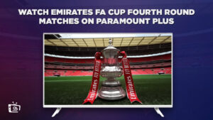 How To Watch Emirates FA Cup Fourth Round Matches in USA on Paramount Plus