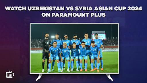Watch Uzbekistan vs Syria Outside USA on Paramount Plus with ExpressVPN