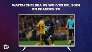 How To Watch Chelsea vs Wolves EPL 2024 in Australia on Peacock
