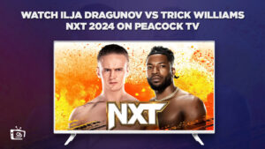 How to Watch Ilja Dragunov vs Trick Williams NXT 2024 in Australia on Peacock [Easily]