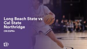Watch Long Beach State vs Cal State Northridge in Australia on ESPN Plus