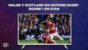 How To Watch Wales v Scotland Six Nations Rugby Round 1 in USA on Stan