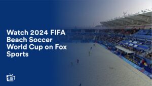 Watch 2024 FIFA Beach Soccer World Cup in UK on Fox Sports