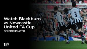 How to Watch Blackburn vs Newcastle United FA Cup Outside UK on BBC iPlayer