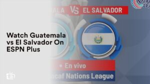Ver Guatemala vs El Salvador en Espana En ESPN Plus