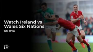 How to Watch Ireland vs Wales Six Nations Outside UK on ITVX