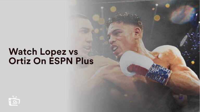 Watch Lopez vs Ortiz in India On ESPN Plus