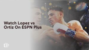 Regardez Lopez contre Ortiz en France Sur ESPN Plus