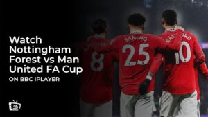 How to Watch Nottingham Forest vs Manchester United FA Cup in Australia on BBC iPlayer