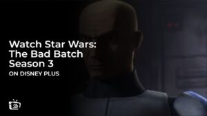 Watch Star Wars: The Bad Batch Season 3 Outside USA on Disney Plus 