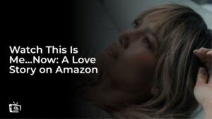 Watch This Is Me…Now: A Love Story Outside USA on Amazon Prime
