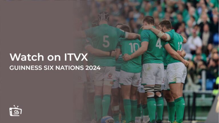 watch Guinness Six Nations 2024 outside UK on ITVX