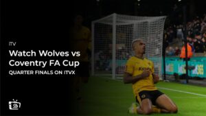 Watch Wolves vs Coventry FA Cup Quarter Finals in Canada on ITVX