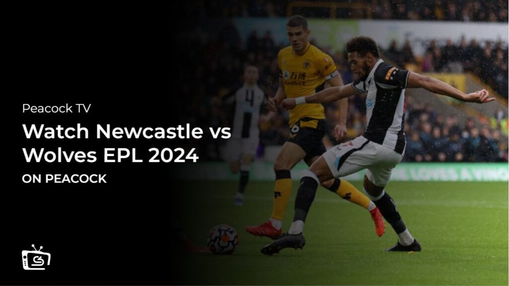 How To Watch Newcastle vs Wolves EPL 2024 in Singapore on Peacock