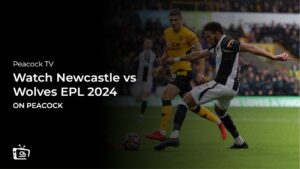 How To Watch Newcastle vs Wolves EPL 2024 Outside USA on Peacock