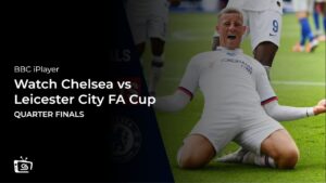 Watch Chelsea vs Leicester City FA Cup Quarter Finals in New Zealand on BBC iPlayer