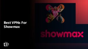 Best VPNs For Showmax in Australia [Updated 2024]
